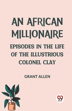 An African Millionaire Episodes in the Life of the Illustrious Colonel Clay - Allen Grant