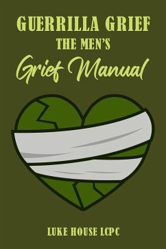 Guerrilla Grief The Men'e Grief Manual - House, Luke