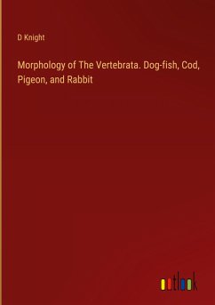 Morphology of The Vertebrata. Dog-fish, Cod, Pigeon, and Rabbit - Knight, D.