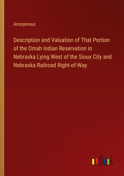 Description and Valuation of That Portion of the Omah Indian Reservation in Nebraska Lying West of the Sioux City and Nebraska Railroad Right-of-Way