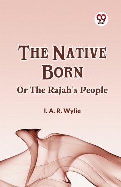 The Native Born Or The Rajah'S People - Wylie I. A. R.