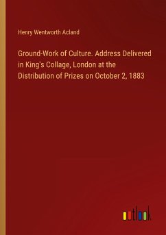 Ground-Work of Culture. Address Delivered in King's Collage, London at the Distribution of Prizes on October 2, 1883