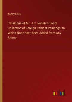 Catalogue of Mr. J.C. Runkle's Entire Collection of Foreign Cabinet Paintings, to Which None have been Added from Any Source