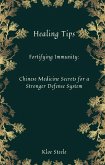 Healing Tips-Fortifying Immunity: Chinese Medicine Secrets for a Stronger Defense System (eBook, ePUB)