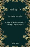 Healing Tips-Fortifying Immunity: Chinese Medicine Secrets for a Stronger Defense System (eBook, ePUB) Healing Tips-Fortifying Immunity: Chinese Medicine Secrets for a Stronger Defense System (eBook, ePUB)