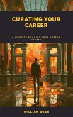 Curating Your Career: A Guide to Building Your Museum Career (eBook, ePUB)