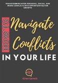 How to Navigate Conflicts in Your Life: Transforming Inter-personal, Social, and Work Conflicts into Opportunities for Growth (eBook, ePUB)