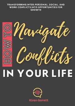 Cover How to Navigate Conflicts in Your Life: Transforming Inter-personal, Social, and Work Conflicts into Opportunities for Growth (eBook, ePUB)
