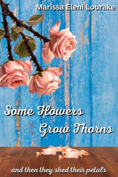 Some Flowers Grow Thorns: And Then They Shed Their Petals (eBook, ePUB) - Lourake, Marissa Eleni