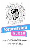 Repression Queen: A Memoir About Gender Transformation Erotica (eBook, ePUB)