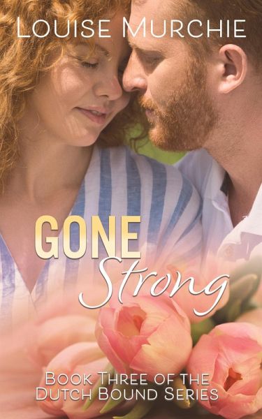 Gone Strong (Dutch Bound, #3) (eBook, ePUB) Gone Strong (Dutch Bound, #3) (eBook, ePUB)