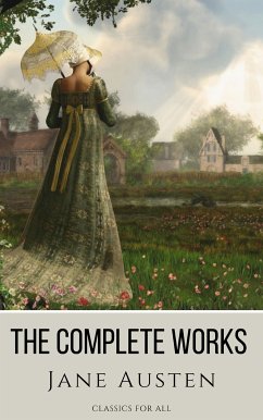 The Complete Works of Jane Austen: (In One Volume) Sense and Sensibility, Pride and Prejudice, Mansfield Park, Emma, Northanger Abbey, Persuasion, Lady ... Sandition, and the Complete Juvenilia (eBook, ePUB) - Austen, Jane; all, Classics for