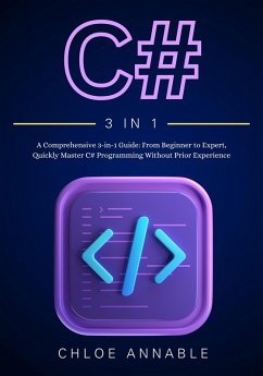 C#: A Comprehensive 3-in-1 Guide: From Beginner to Expert, Quickly Master C# Programming Without Prior Experience (eBook, ePUB) - Annable, Chloe
