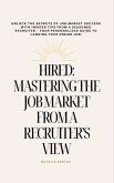 Hired: Mastering The Job Market From A Recruiter's View (eBook, ePUB) Hired: Mastering The Job Market From A Recruiter's View (eBook, ePUB)