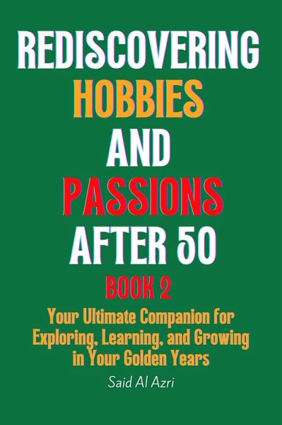 Rediscovering Hobbies and Passions After 50, Book 2 (Living Fully After 50 Series, #2) (eBook, ePUB) Rediscovering Hobbies and Passions After 50, Book 2 (Living Fully After 50 Series, #2) (eBook, ePUB)