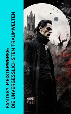 Fantasy-Meisterwerke: Die unvergesslichsten Traumwelten (eBook, ePUB) - Poe, Edgar Allan; Lagerlöf, Selma; Bassewitz, Gerdt Von; Collodi, Carlo; Prellwitz, Gertrud; Scott, Walter; Shelley, Mary; Irving, Washington; Tolstoi, A. K.; Stevenson, Robert Louis; Seidel, Heinrich; Dostojewski, Fjodor M.; Polidori, John; Gotthelf, Jeremias; Wells, H. G.; Wilde, Oscar; Kafka, Franz; Przybyszewski, Stanislaw; Ewers, Hanns Heinz; Salten, Felix; Stoker, Bram; Hoffmann, E. T. A.; Schlegel, Dorothea; Mérimée, Prosper; Keller, Gottfried; Dickens, Charles; de la Fouqué, Friedric