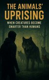 The Animals Uprising: When Creatures Become Smarter Than Humans - A Thrilling Speculative Sci-Fi Adventure (eBook, ePUB)