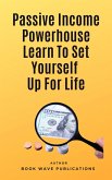 Passive Income Powerhouse Learn To Set Yourself Up For Life (eBook, ePUB)
