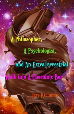 A Philosopher, A Psychologist, and An ExtraTerrestrial Walk into A Chocolate Bar - Richards, Jass