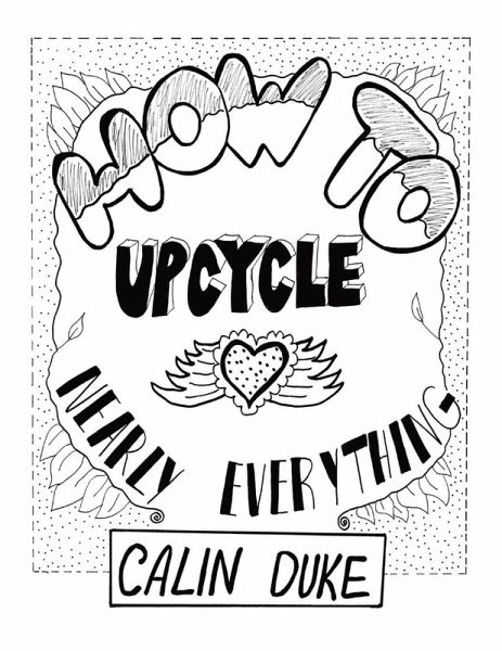 How To Upcycle Nearly Everything How To Upcycle Nearly Everything