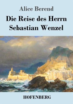 Die Reise des Herrn Sebastian Wenzel - Berend, Alice