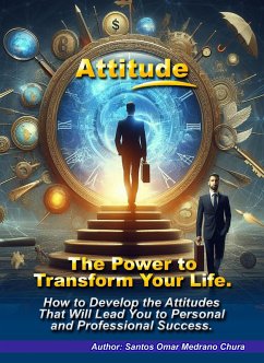 Attitude. The Power to Transform Your Life. (eBook, ePUB) - Chura, Santos Omar Medrano