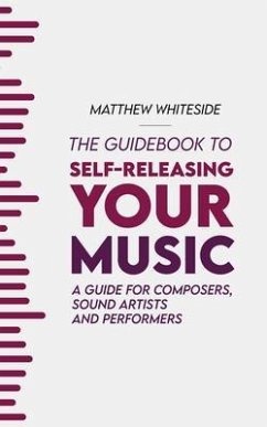 The Guidebook to Self-Releasing Your Music (eBook, ePUB) - Whiteside, Matthew