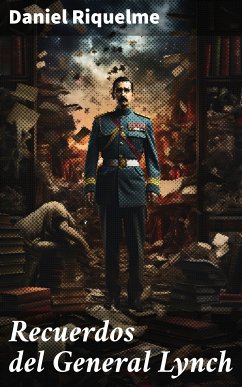 Recuerdos del General Lynch (eBook, ePUB) - Riquelme, Daniel