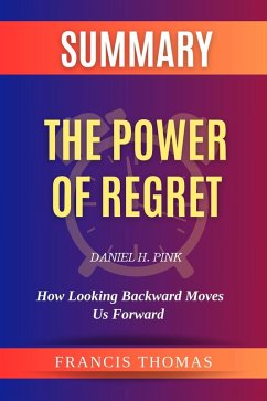 Summary of The Power of Regret by Daniel H. Pink:How Looking Backward Moves Us Forward (FRANCIS Books, #1) (eBook, ePUB) - Thomas, Francis