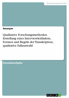 Qualitative Forschungsmethoden. Erstellung eines Interviewleitfadens, Formen und Regeln der Transkription, qualitative Fallauswahl (eBook, PDF)