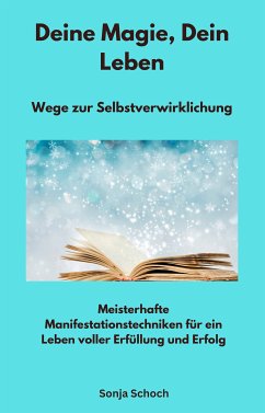 Deine Magie, Dein Leben - Wege zur Selbstverwirklichung (eBook, ePUB) - Schoch, Sonja; Schoch, Sonja