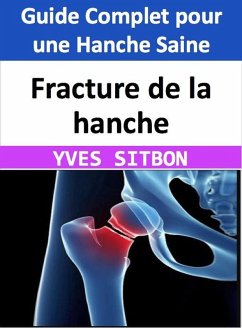 Fracture de la hanche : Guide Complet pour une Hanche Saine (eBook, ePUB) - Sitbon, Yves