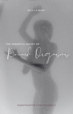 The Vengeful Ghost of Ruined Orgasms (#ghosthunterconfessions, #2) (eBook, ePUB) - Mara, Bela La
