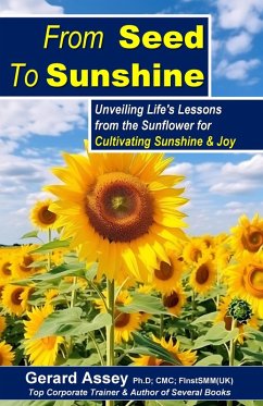 From Seed To Sunshine: Unveiling Life's Lessons from the Sunflower for Cultivating Sunshine & Joy (eBook, ePUB) - Assey, Gerard