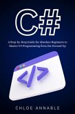 C#: A Step-by-Step Guide for Absolute Beginners to Master C# Programming from the Ground Up (eBook, ePUB)