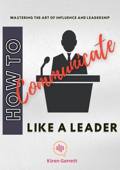 Cover How to Communicate Like a Leader: Mastering the Art of Influence and Leadership (eBook, ePUB)