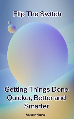 Flip The Switch: Getting Things Done Quicker, Better and Smarter (eBook, ePUB) - Alcaraz, Salvador