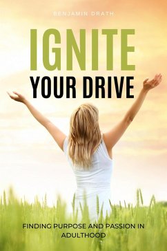 Ignite Your Drive: Finding Purpose and Passion in Adulthood (eBook, ePUB) - Drath, Benjamin