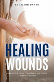 Healing Wounds: Embrace the art of Forgiveness and create a Beautiful Future (eBook, ePUB)