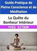 La Quête du Bonheur Intérieur : Guide Pratique de Pleine Conscience et de Méditation (eBook, ePUB)