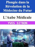 L'Aube Médicale : Plongée dans la Révolution de la Médecine du Futur (eBook, ePUB)