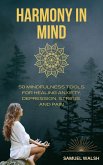 Harmony in Mind 50 Mindfulness Tools for Healing Anxiety, Depression, Stress, and Pain (eBook, ePUB)
