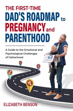 Cover The First-Time Dad's Roadmap to Pregnancy and Parenthood: A Guide to the Emotional and Psychological Challenges of Fatherhood (eBook, ePUB)