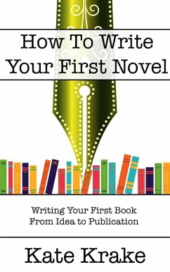 How To Write Your First Novel (The Creative Writing Life) (eBook, ePUB) - Krake, Kate