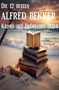 Cover Die 12 besten Alfred Bekker Krimis des Frühjahrs 2024 (eBook, ePUB)