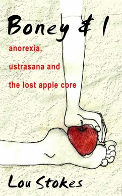 Boney & I Anorexia, Ustrasana and the Lost Apple Core (eBook, ePUB) - Stokes, Lou