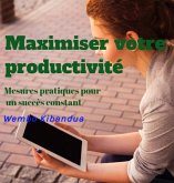 Maximiser votre productivité: Mesures pratiques pour un succès constant (eBook, ePUB) Maximiser votre productivité: Mesures pratiques pour un succès constant (eBook, ePUB)
