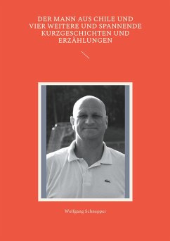 Der Mann aus Chile und vier weitere und spannende Kurzgeschichten und Erzählungen - Schnepper, Wolfgang