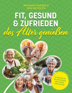 Fit, gesund und zufrieden das Alter genießen - Scheiber, Wolfgang;Wetzstein, Cora