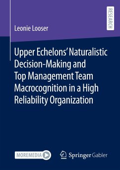 Upper Echelons¿ Naturalistic Decision-Making and Top Management Team Macrocognition in a High Reliability Organization - Looser, Leonie